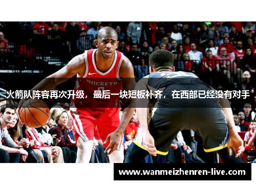 火箭队阵容再次升级，最后一块短板补齐，在西部已经没有对手